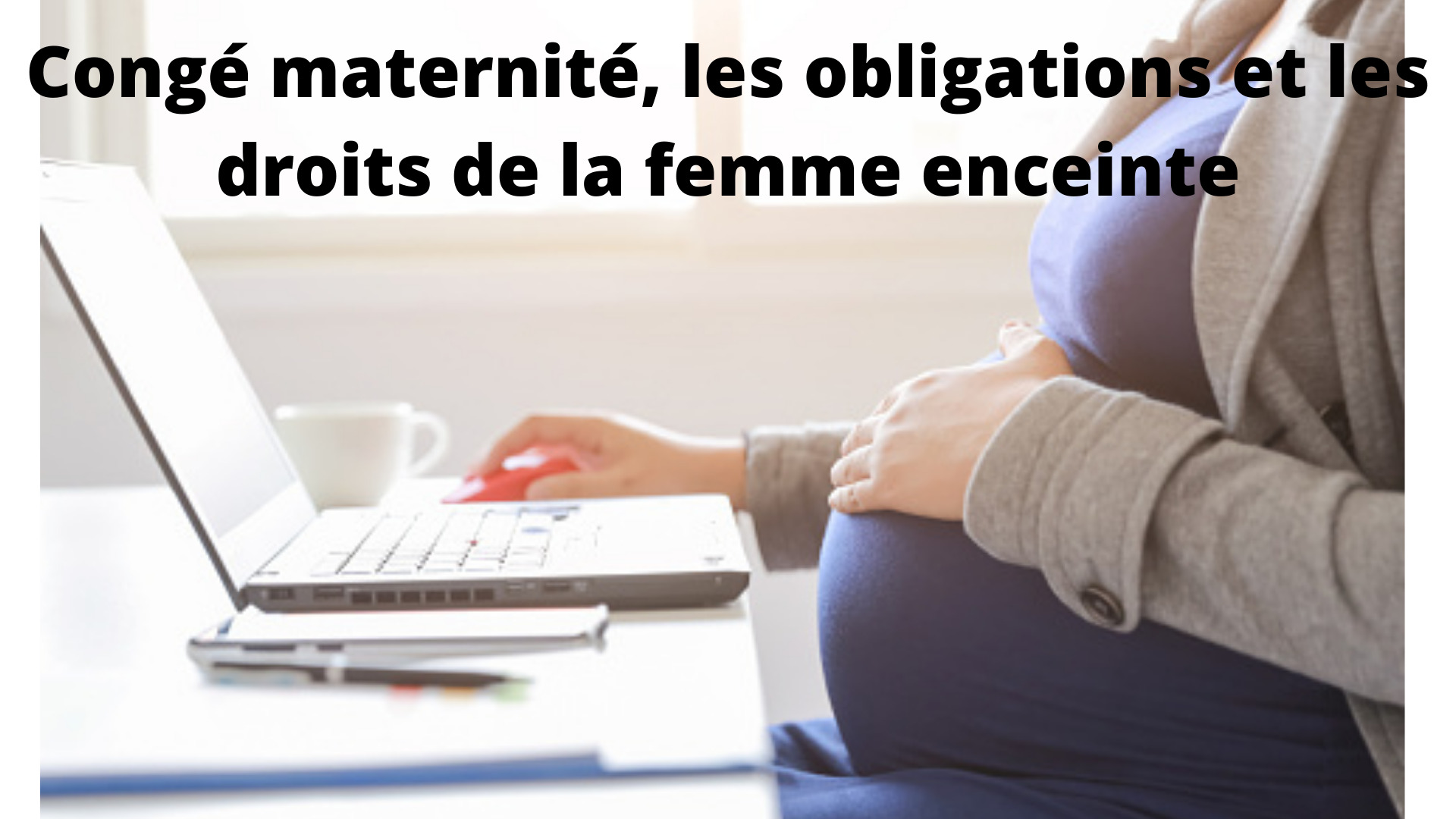 Congé maternité : quels sont mes droits et mes obligations ?